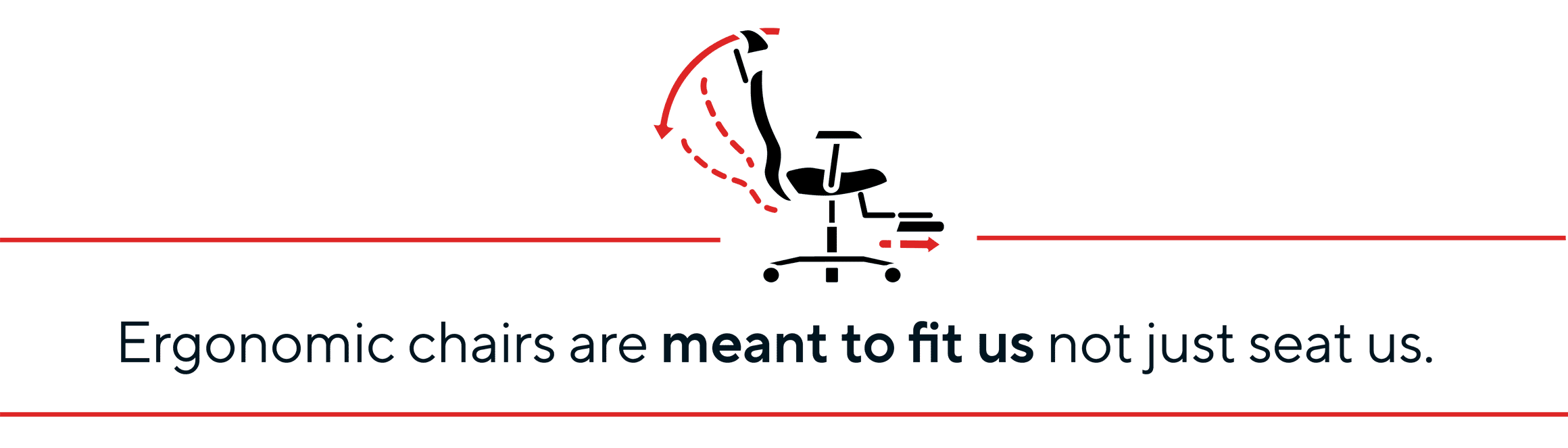 Ergonomic chairs are meant to fit us not just seat us.