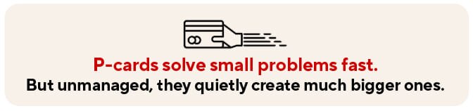 P-cards solve small problems fast. But unmanaged, they quietly create much bigger ones.